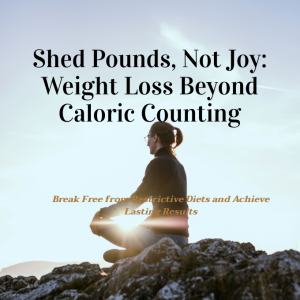 Shed Pounds, Not Joy: Weight Loss Beyond Caloric Counting